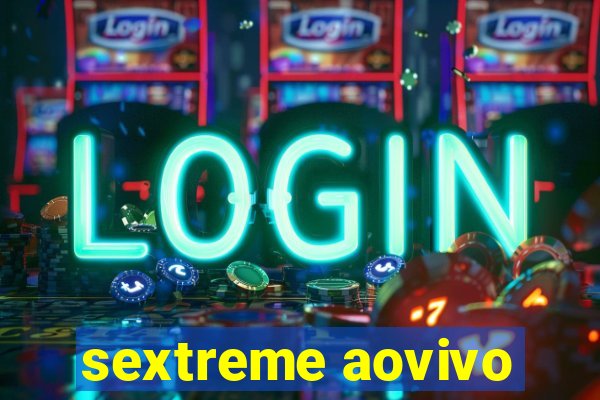 sextreme aovivo