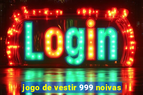 jogo de vestir 999 noivas