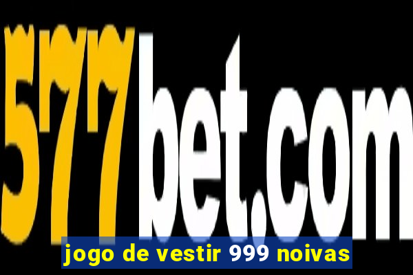 jogo de vestir 999 noivas