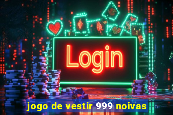 jogo de vestir 999 noivas