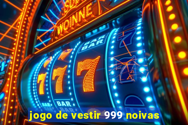 jogo de vestir 999 noivas