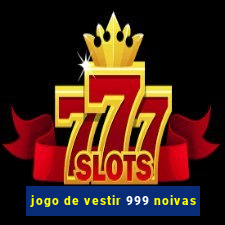 jogo de vestir 999 noivas