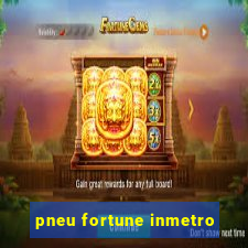 pneu fortune inmetro