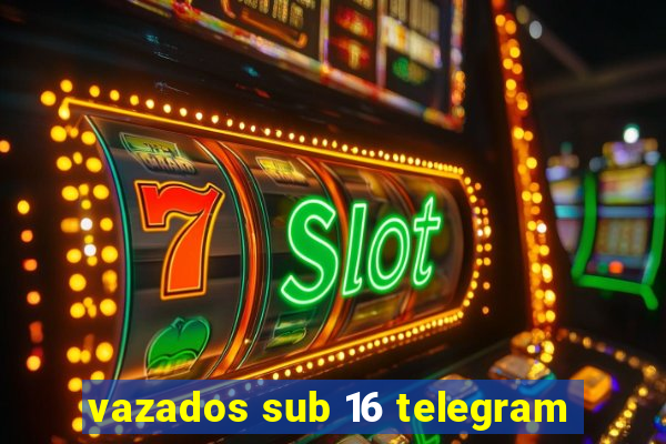 vazados sub 16 telegram