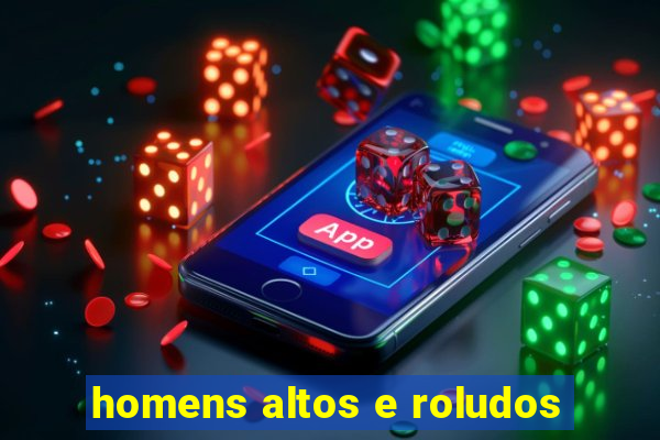 homens altos e roludos