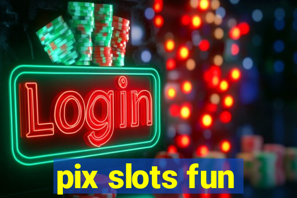 pix slots fun