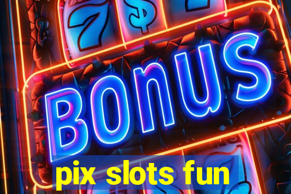 pix slots fun