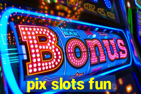 pix slots fun