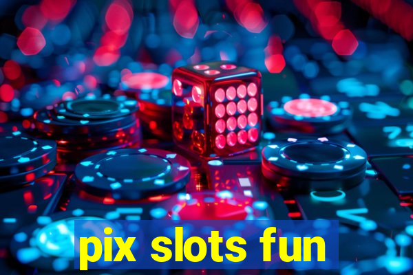 pix slots fun