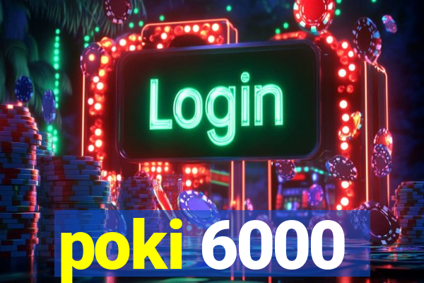 poki 6000