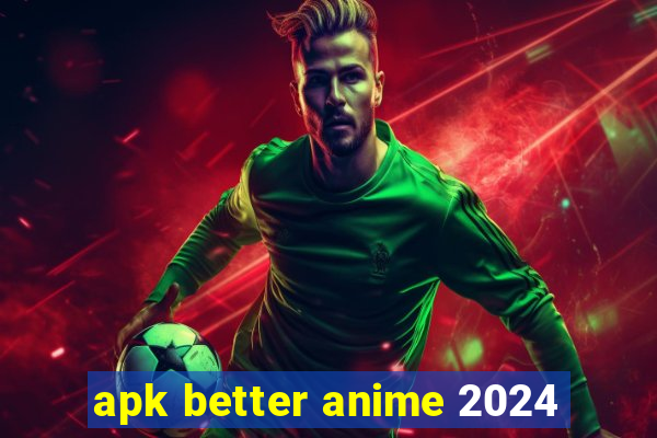 apk better anime 2024