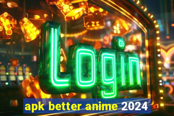 apk better anime 2024