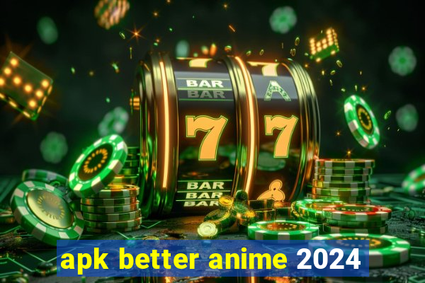 apk better anime 2024