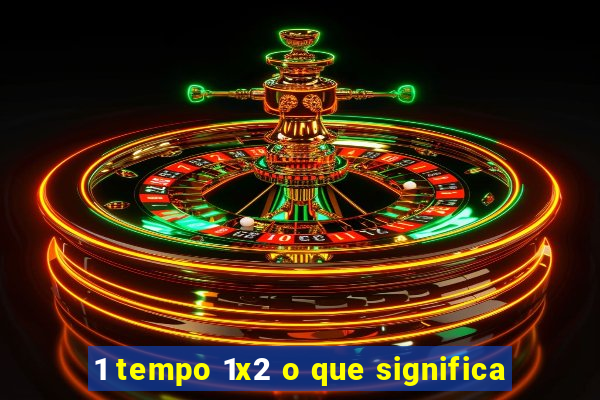 1 tempo 1x2 o que significa