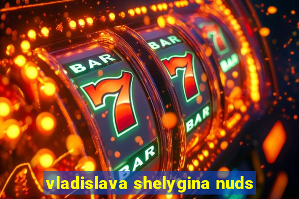 vladislava shelygina nuds