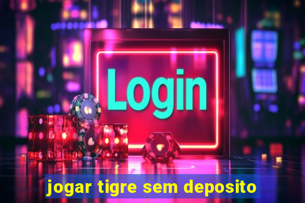 jogar tigre sem deposito