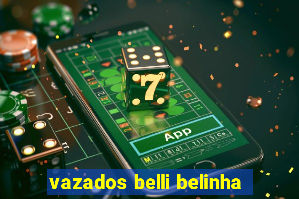 vazados belli belinha