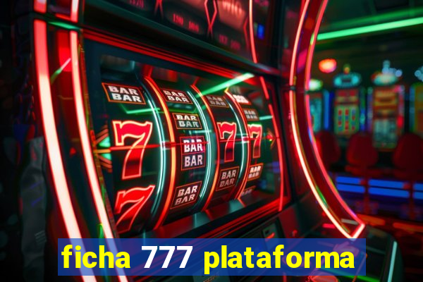 ficha 777 plataforma