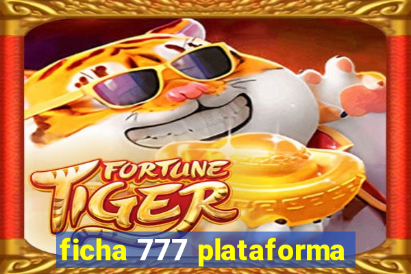 ficha 777 plataforma