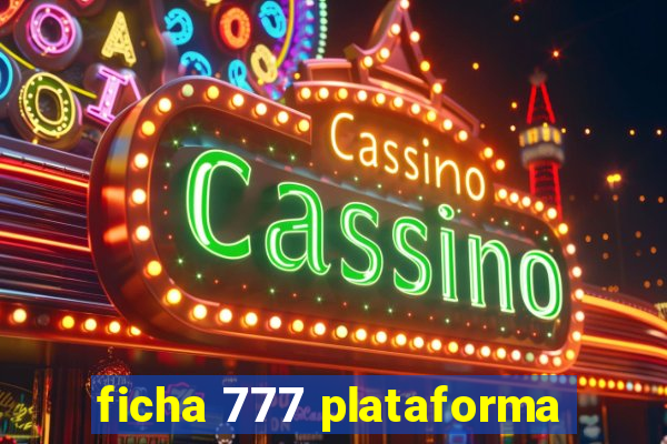 ficha 777 plataforma