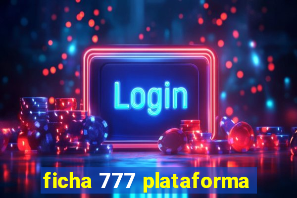 ficha 777 plataforma