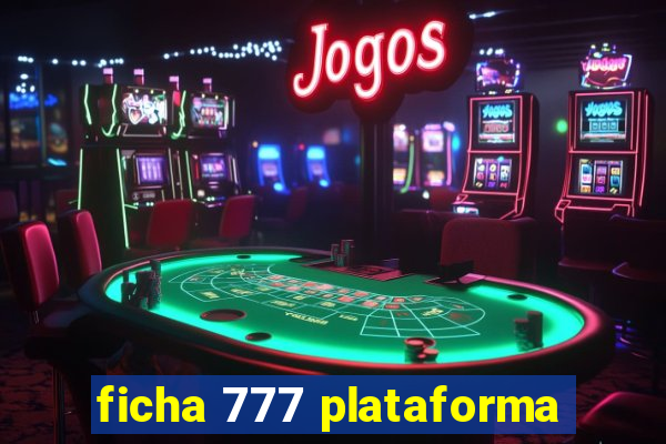 ficha 777 plataforma