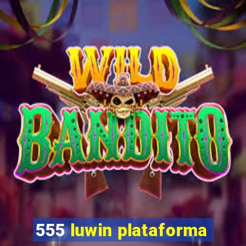 555 luwin plataforma