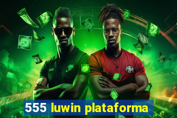 555 luwin plataforma