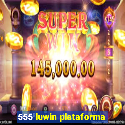 555 luwin plataforma