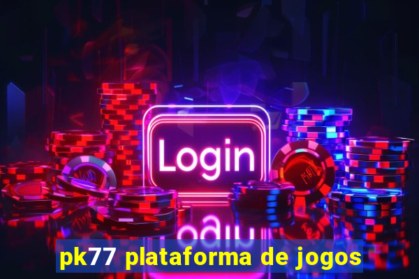 pk77 plataforma de jogos