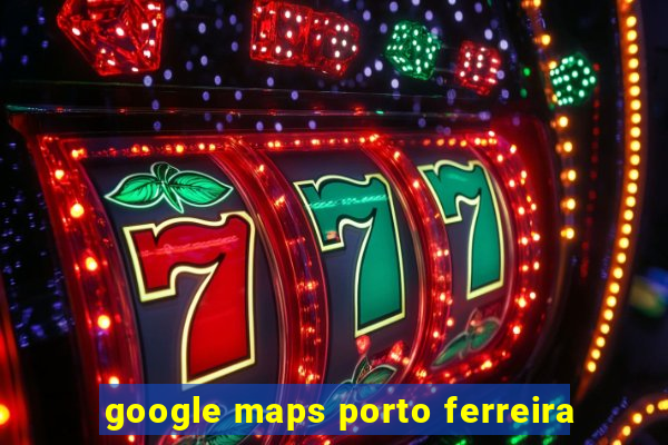 google maps porto ferreira