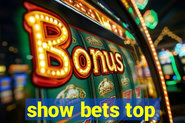 show bets top