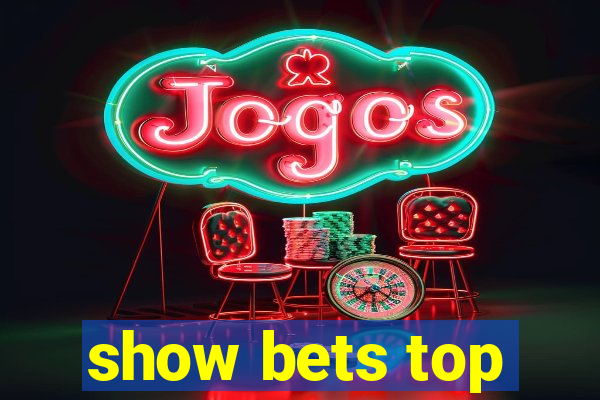 show bets top