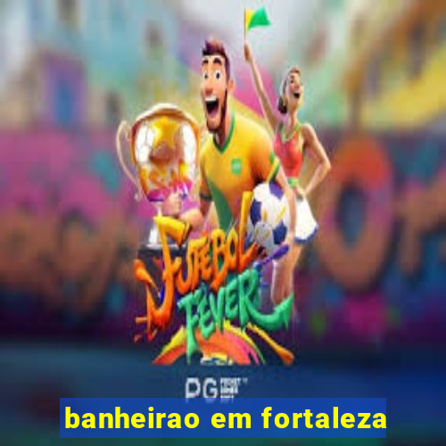 banheirao em fortaleza