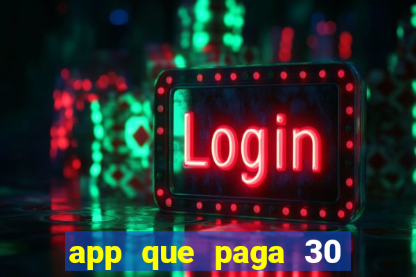 app que paga 30 reais para se cadastrar