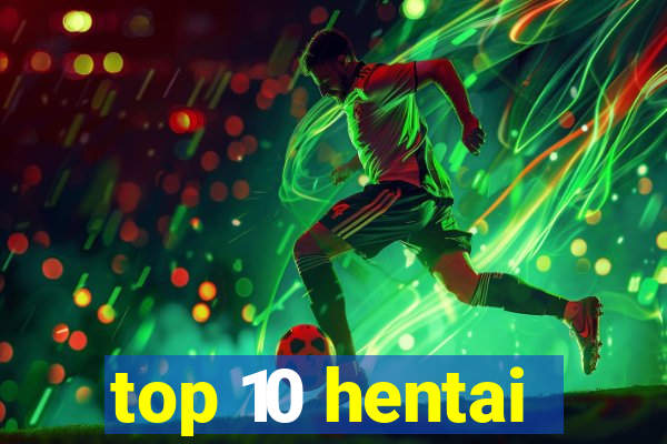 top 10 hentai