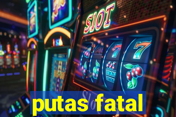 putas fatal