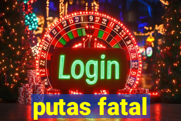 putas fatal