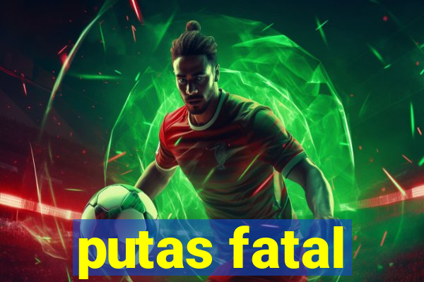 putas fatal