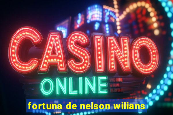 fortuna de nelson wilians