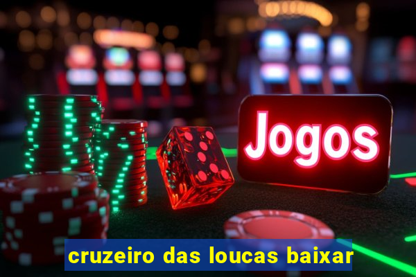 cruzeiro das loucas baixar