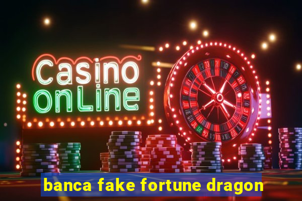 banca fake fortune dragon