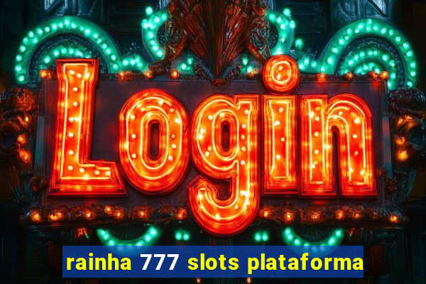 rainha 777 slots plataforma