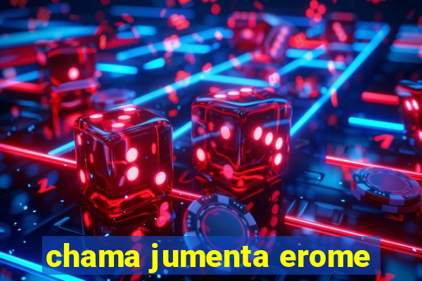 chama jumenta erome