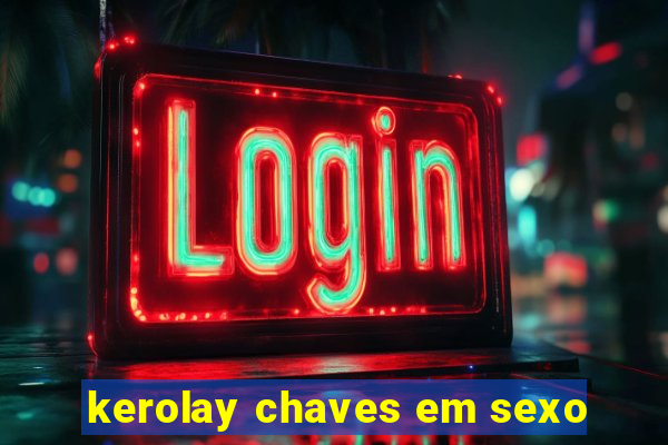 kerolay chaves em sexo