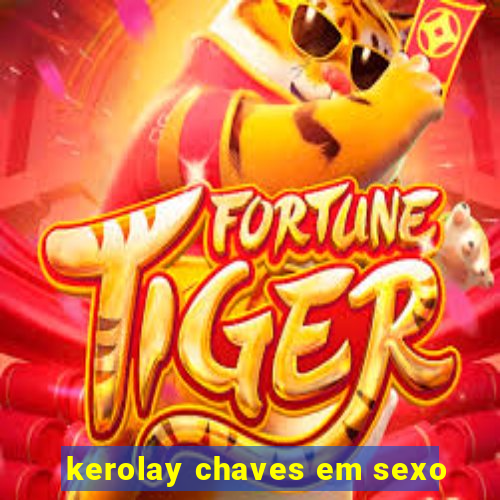 kerolay chaves em sexo