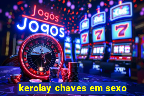 kerolay chaves em sexo