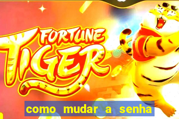 como mudar a senha de saque do jogo do tigre