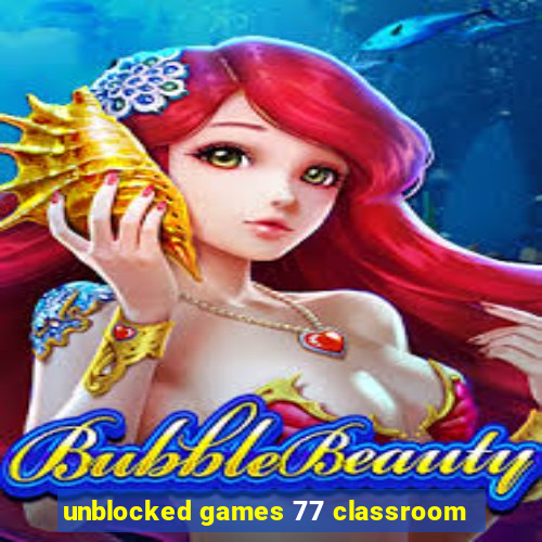 unblocked games 77 classroom