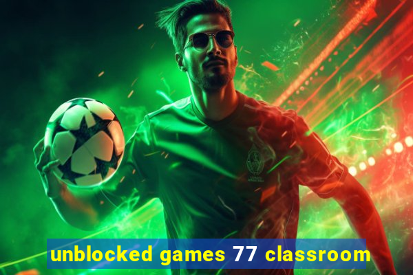 unblocked games 77 classroom